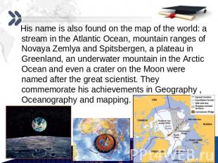 His name is also found on the map of the world: a stream in the Atlantic Ocean,