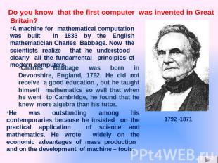 A machine for mathematical computation was built in 1833 by the English mathemat