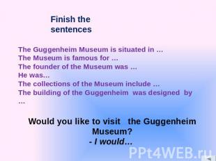 The Guggenheim Museum is situated in … The Museum is famous for … The founder of