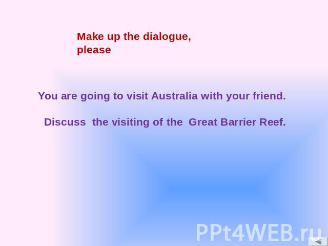 You are going to visit Australia with your friend. Discuss the visiting of the Great Barrier Reef.