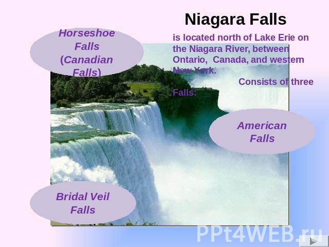 is located north of Lake Erie on the Niagara River, between Ontario, Canada, and western New York. Consists of three Falls: