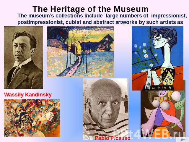 The Heritage of the Museum The museum’s collections include large numbers of impressionist, postimpressionist, cubist and abstract artworks by such artists as