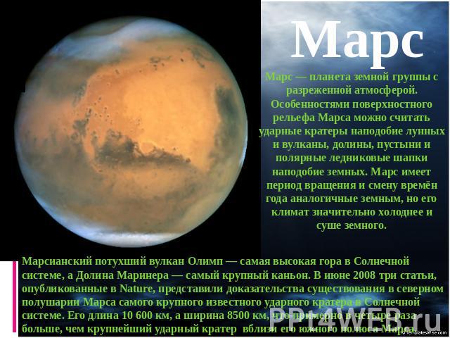 Марс — планета земной группы с разреженной атмосферой. Особенностями поверхностного рельефа Марса можно считать ударные кратеры наподобие лунных и вулканы, долины, пустыни и полярные ледниковые шапки наподобие земных. Марс имеет период вращения и см…