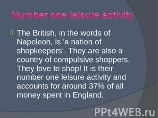 The British, in the words of Napoleon, is 'a nation of shopkeepers‘. They are al