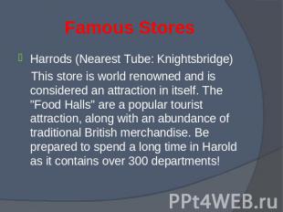 Harrods (Nearest Tube: Knightsbridge) Harrods (Nearest Tube: Knightsbridge) This