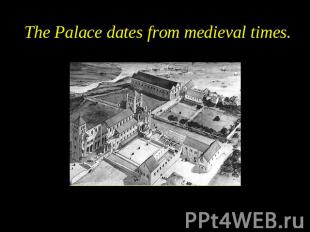 The Palace dates from medieval times. The Palace dates from medieval times.