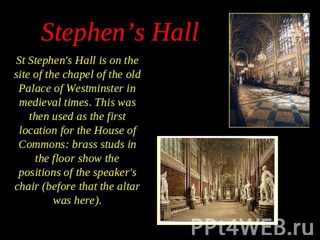 St Stephen's Hall is on the site of the chapel of the old Palace of Westminster in medieval times. This was then used as the first location for the House of Commons: brass studs in the floor show the positions of the speaker's chair (before that the…