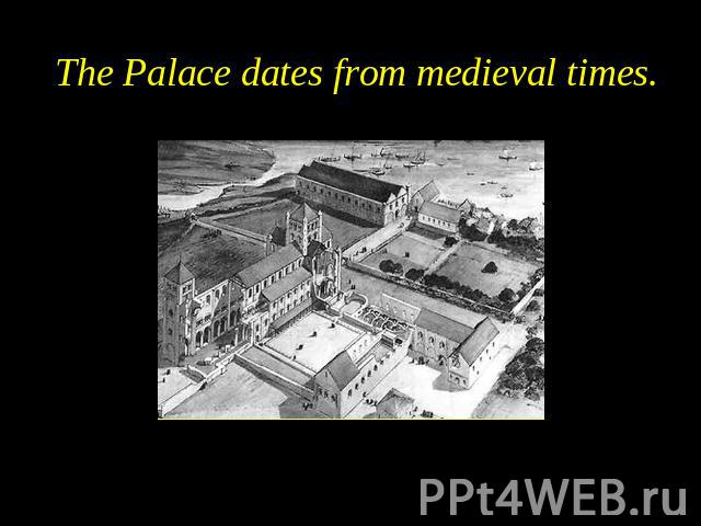 The Palace dates from medieval times. The Palace dates from medieval times.