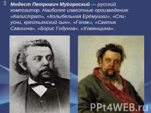 Модест Петрович Мусоргский — русский композитор. Наиболее известные произведения