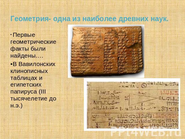 Первые геометрические факты были найдены…. В Вавилонских клинописных таблицах и египетских папируса (III тысячелетие до н.э.)