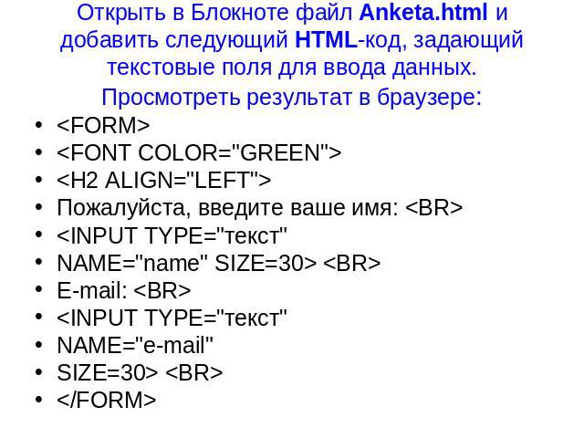 <FORM> <FORM> <FONT COLOR="GREEN"> <H2 ALIGN="LEFT"> Пожалуйста, введите ваше имя: <BR> <INPUT TYPE="текст" NAME="name" SIZE=30> <BR> E-mail: <BR> <INPUT TYPE…