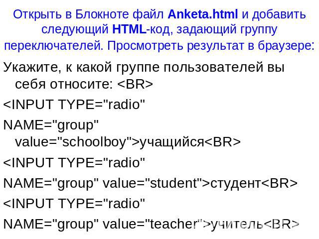 Укажите, к какой группе пользователей вы себя относите: <BR> Укажите, к какой группе пользователей вы себя относите: <BR> <INPUT TYPE="radio" NAME="group" value="schoolboy">учащийся<BR> <INPUT…