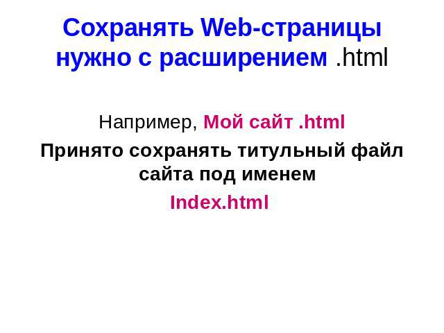 Например, Мой сайт .html Принято сохранять титульный файл сайта под именем Index.html