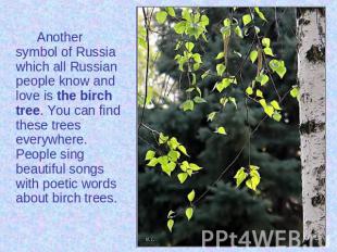 Another symbol of Russia which all Russian people know and love is the birch tre