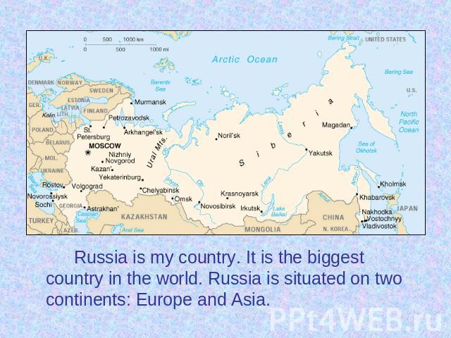 Russia is my country. It is the biggest country in the world. Russia is situated on two continents: Europe and Asia. Russia is my country. It is the biggest country in the world. Russia is situated on two continents: Europe and Asia.