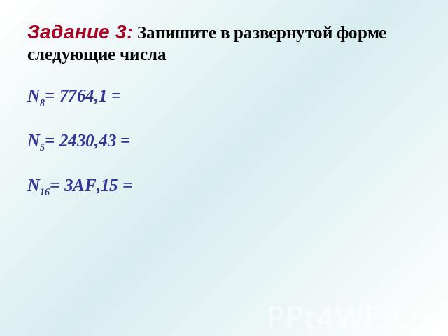 Задание 3: Запишите в развернутой форме следующие числа N8= 7764,1 = N5= 2430,43 = N16= 3AF,15 =