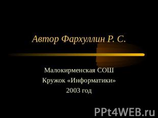 Автор Фархуллин Р. С. Малокирменская СОШ Кружок «Информатики» 2003 год