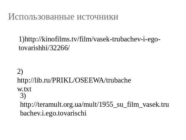 Использованные источники 1)http://kinofilms.tv/film/vasek-trubachev-i-ego-tovarishhi/32266/ 2)http://lib.ru/PRIKL/OSEEWA/trubachew.txt 3)http://teramult.org.ua/mult/1955_su_film_vasek.trubachev.i.ego.tovarischi