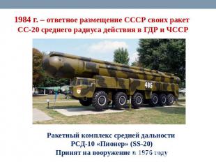 1984 г. – ответное размещение СССР своих ракет СС-20 среднего радиуса действия в