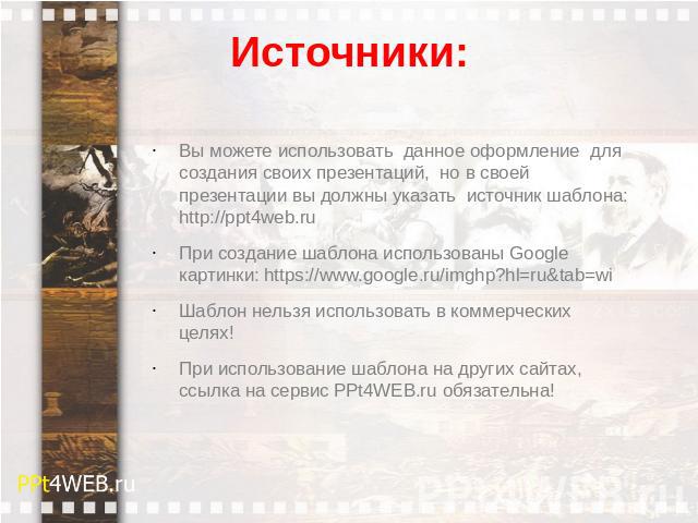 Источники: Вы можете использовать данное оформление для создания своих презентаций, но в своей презентации вы должны указать источник шаблона: http://ppt4web.ru При создание шаблона использованы Google картинки: https://www.google.ru/imghp?hl=ru&…