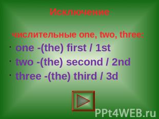 Исключение числительные one, two, three: one -(the) first / 1st two -(the) secon