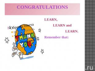 CONGRATULATIONS LEARN, LEARN and LEARN. Remember that: ‘’Money spent on the brai