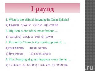 I раунд 1. What is the official language in Great Britain? a) English b)Welsh c)