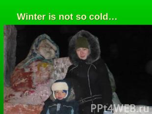 Winter is not so cold…