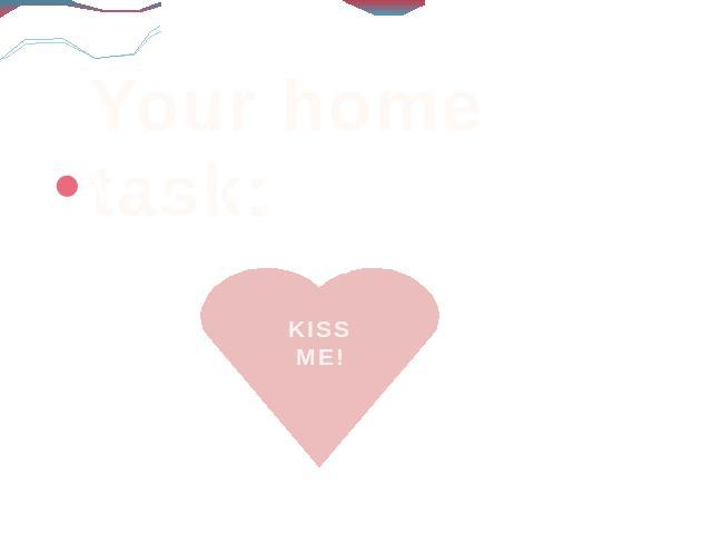 Your home task: Write your own Valentine Card.