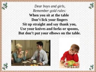 Dear boys and girls, Remember gold rules:When you sit at the table Don’t lick yo