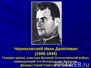 Черняховский Иван Данилович(1906-1945)Генерал армии, участник Великой Отечествен
