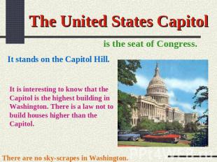 The United States Capitol is the seat of Congress. It stands on the Capitol Hill