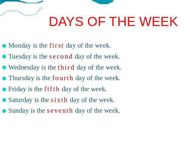 DAYS OF THE WEEK Monday is the first day of the week. Tuesday is the second day of the week. Wednesday is the third day of the week. Thursday is the fourth day of the week. Friday is the fifth day of the week. Saturday is the sixth day of the week. …