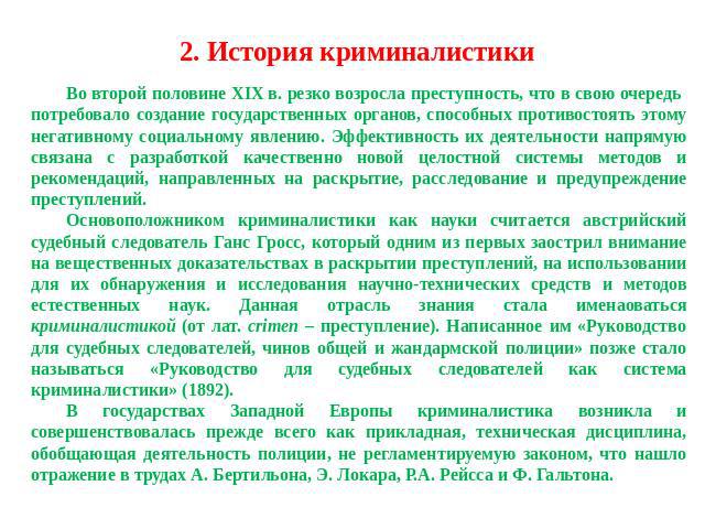 2. История криминалистики Во второй половине XIX в. резко возросла преступность, что в свою очередь потребовало создание государственных органов, способных противостоять этому негативному социальному явлению. Эффективность их деятельности напрямую с…