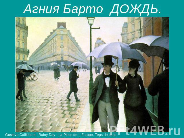 Агния Барто ДОЖДЬ. Gustave Caillebotte, Rainy Day - La Place de L’Europe, Teps de pluie, 1917