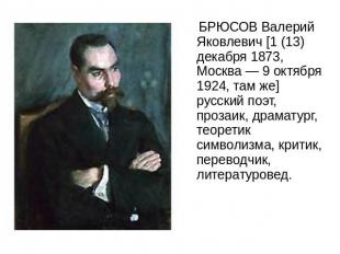 БРЮСОВ Валерий Яковлевич [1 (13) декабря 1873, Москва — 9 октября 1924, там же]
