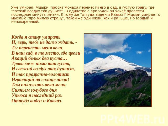 Уже умирая, Мцыри просит монаха перенести его в сад, в густую траву, где 