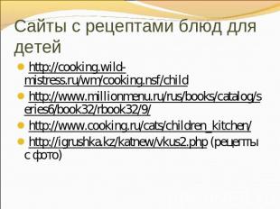 Сайты с рецептами блюд для детей http://cooking.wild-mistress.ru/wm/cooking.nsf/