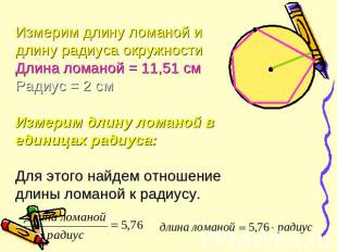 Измерим длину ломаной и длину радиуса окружности Длина ломаной = 11,51 cм Радиус