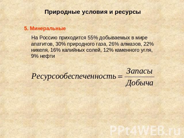 Природные условия и ресурсы 5. Минеральные На Россию приходится 55% добываемых в мире апатитов, 30% природного газа, 26% алмазов, 22% никеля, 16% калийных солей, 12% каменного угля, 9% нефти