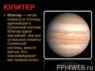 Юпитер — пятая планета от Солнца, крупнейшая в Солнечной системе. Юпитер вдвое м