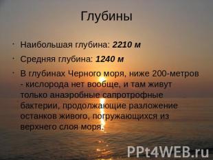 Глубины Наибольшая глубина: 2210 мСредняя глубина: 1240 мВ глубинах Черного моря