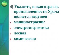 4) Укажите, какая отрасль промышленности Урала является ведущеймашиностроениеэле