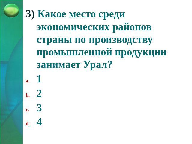 3) Какое место среди экономических районов страны по производству промышленной продукции занимает Урал? 1234