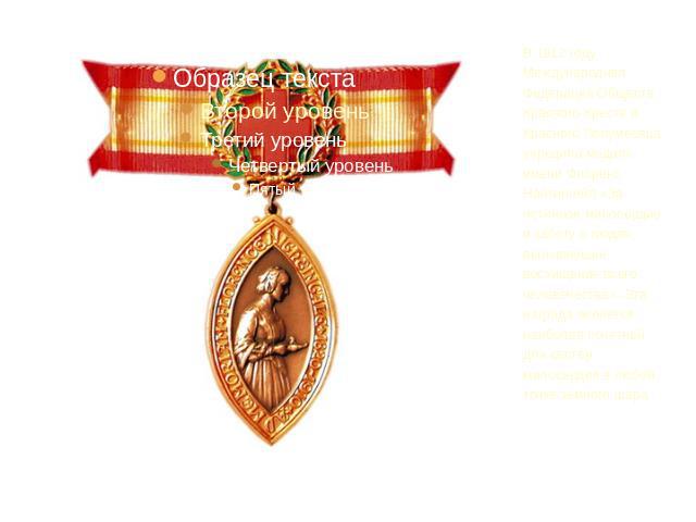 В 1912 году Международная Федерация Обществ Красного Креста и Красного Полумесяца учредила медаль имени Флоренс Найтингейл «За истинное милосердие и заботу о людях, вызывающие восхищение всего человечества». Эта награда является наиболее почётной дл…