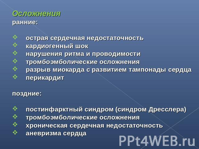 Осложненияранние: острая сердечная недостаточность кардиогенный шок нарушения ритма и проводимости тромбоэмболические осложнения разрыв миокарда с развитием тампонады сердца перикардитпоздние: постинфарктный синдром (синдром Дресслера) тромбоэмболич…