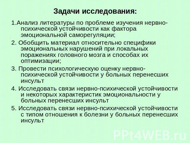 Задачи исследования: 1.Анализ литературы по проблеме изучения нервно-психической устойчивости как фактора эмоциональной саморегуляции;2. Обобщить материал относительно специфики эмоциональных нарушений при локальных поражениях головного мозга и спос…