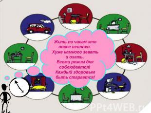 Жить по часам это вовсе неплохо. Хуже намного зевать и охать. Всеми режим дня со