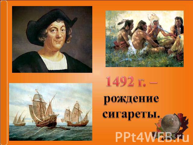 1492 г. – рождение сигареты.