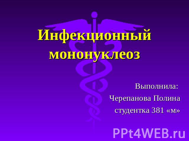 Инфекционный мононуклеоз Выполнила: Черепанова Полинастудентка 381 «м»